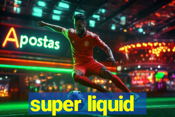 super liquid