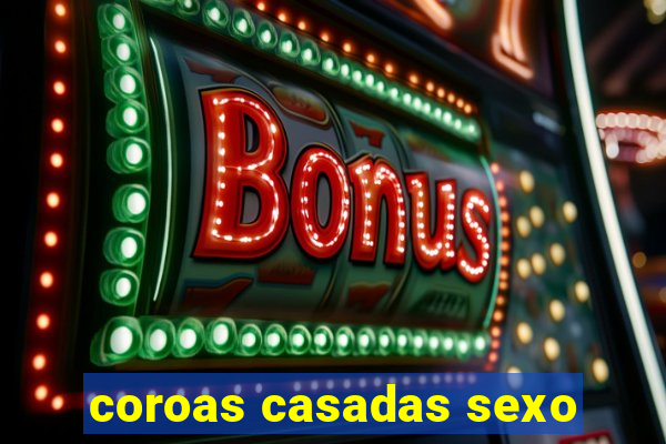 coroas casadas sexo