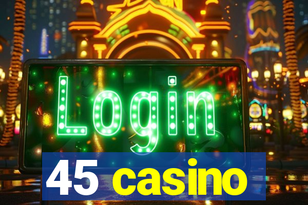 45 casino