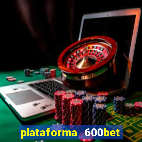 plataforma 600bet 茅 confi谩vel