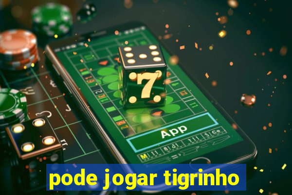 pode jogar tigrinho