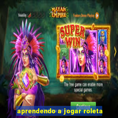 aprendendo a jogar roleta