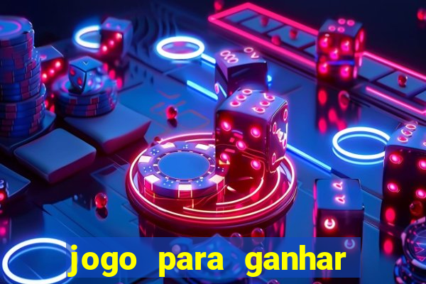 jogo para ganhar dinheiro 2024