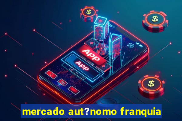 mercado aut?nomo franquia