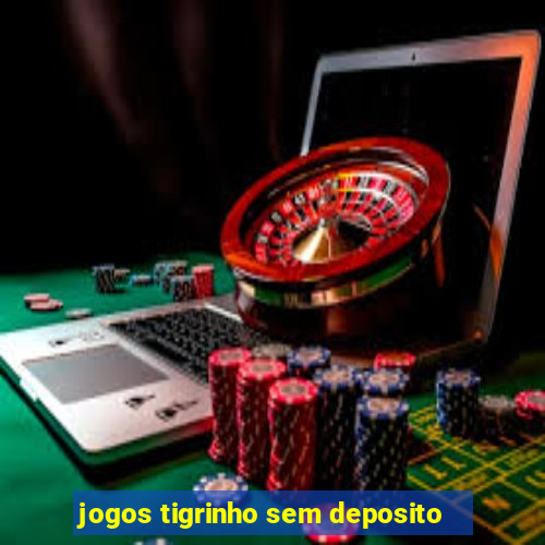 jogos tigrinho sem deposito