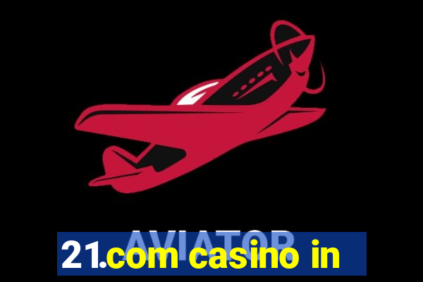 21.com casino in