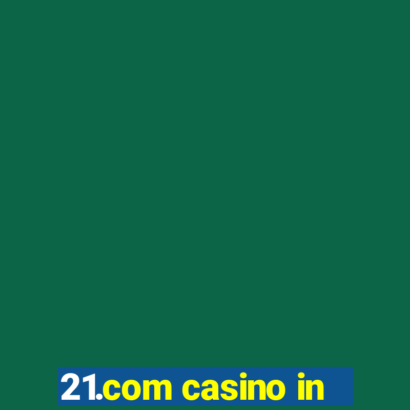 21.com casino in