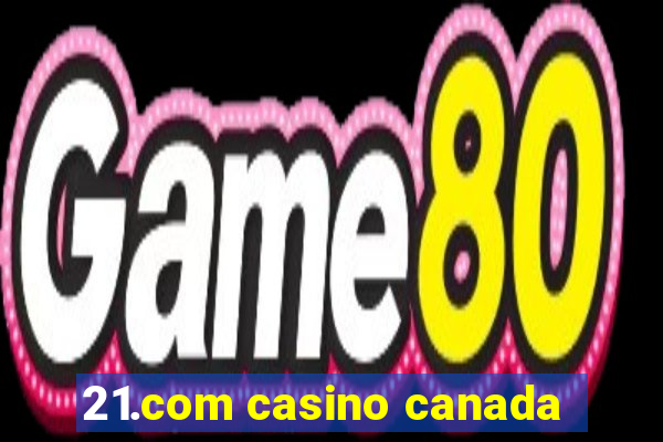 21.com casino canada