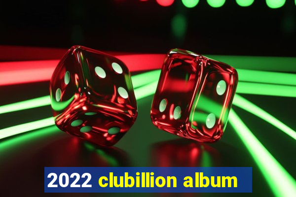 2022 clubillion album