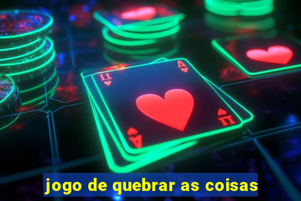 jogo de quebrar as coisas