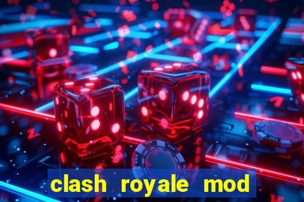 clash royale mod cartas modificadas