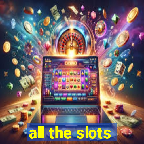 all the slots