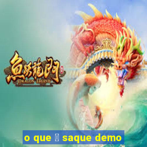 o que 茅 saque demo