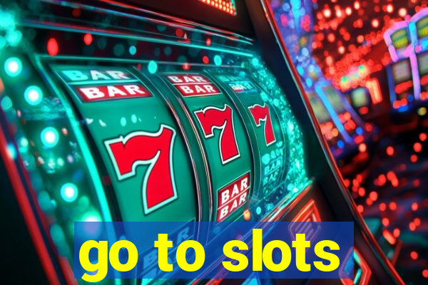 go to slots