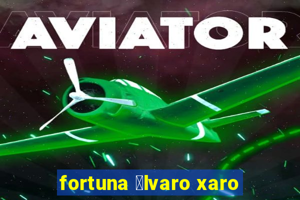 fortuna 谩lvaro xaro