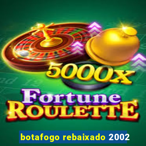 botafogo rebaixado 2002