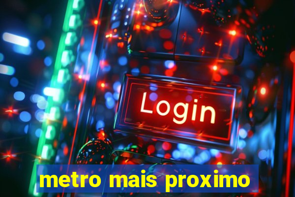 metro mais proximo