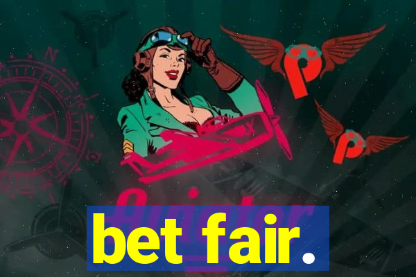 bet fair.