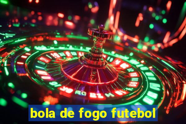 bola de fogo futebol