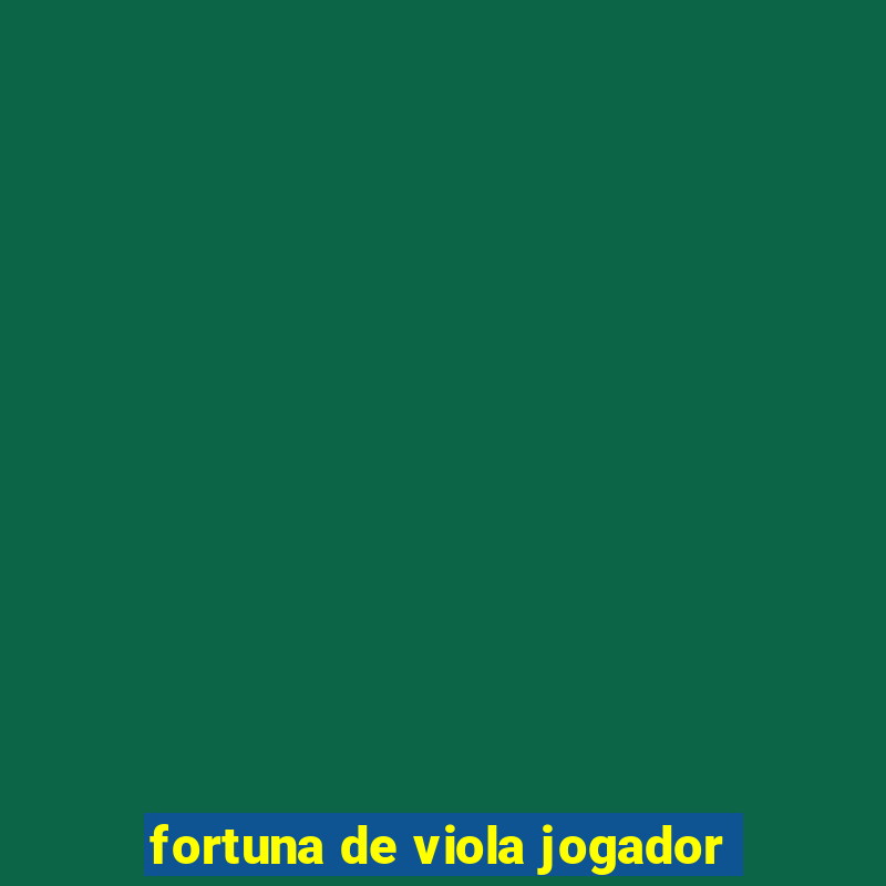 fortuna de viola jogador