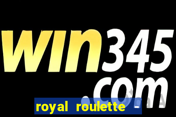 royal roulette - roleta de cassino