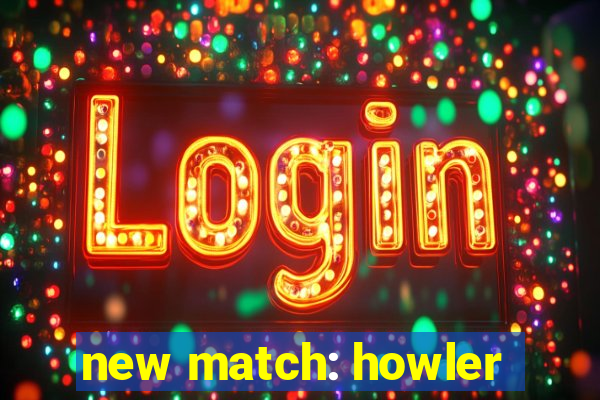 new match: howler