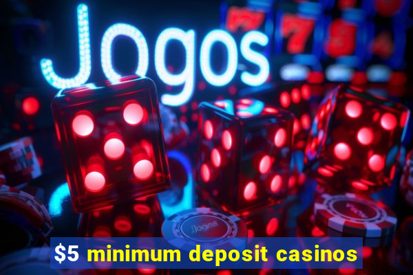 $5 minimum deposit casinos