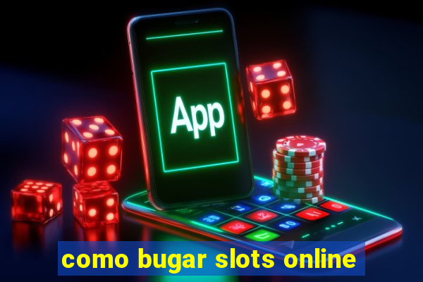 como bugar slots online