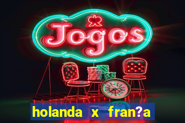 holanda x fran?a onde assistir