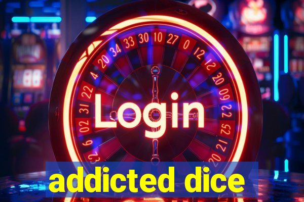 addicted dice