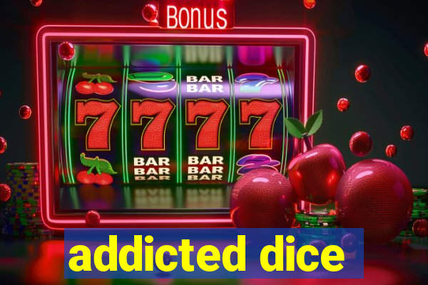 addicted dice