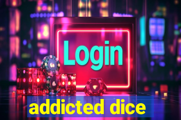 addicted dice