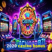 2020 casino bonus