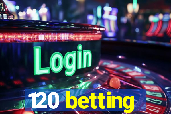 120 betting