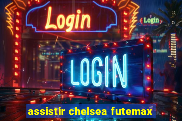 assistir chelsea futemax