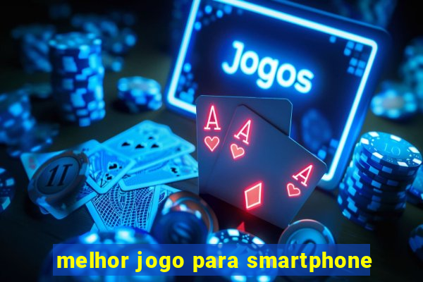 melhor jogo para smartphone