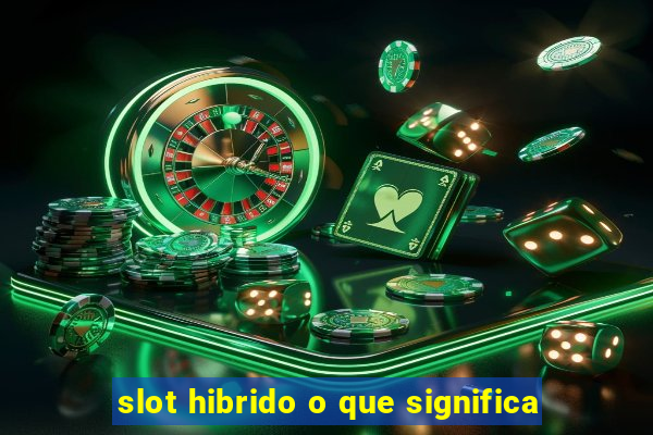 slot hibrido o que significa