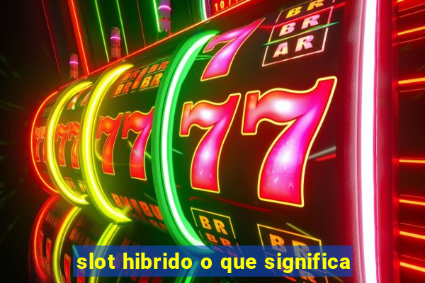 slot hibrido o que significa