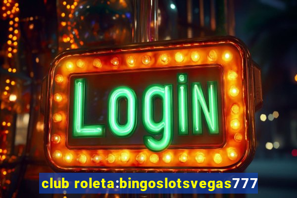 club roleta:bingoslotsvegas777