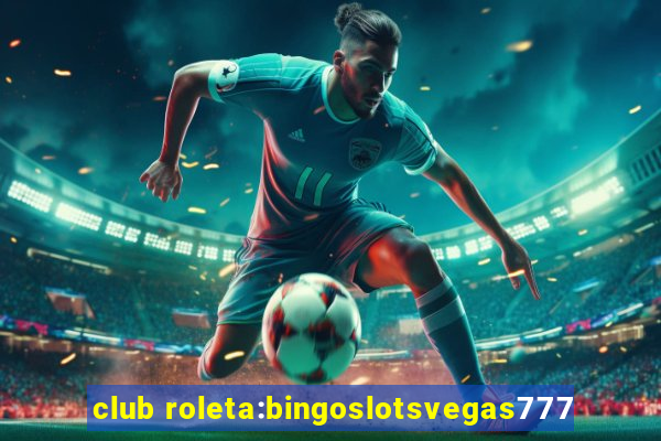 club roleta:bingoslotsvegas777