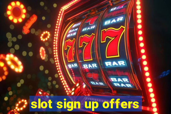 slot sign up offers