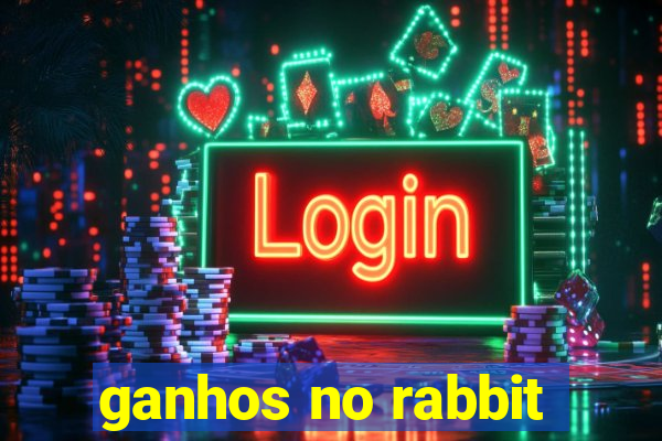 ganhos no rabbit