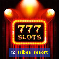 12 tribes resort casino rv park