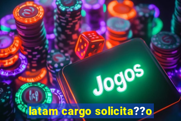 latam cargo solicita??o