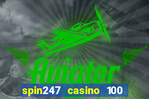 spin247 casino 100 free spins