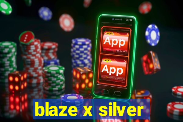 blaze x silver