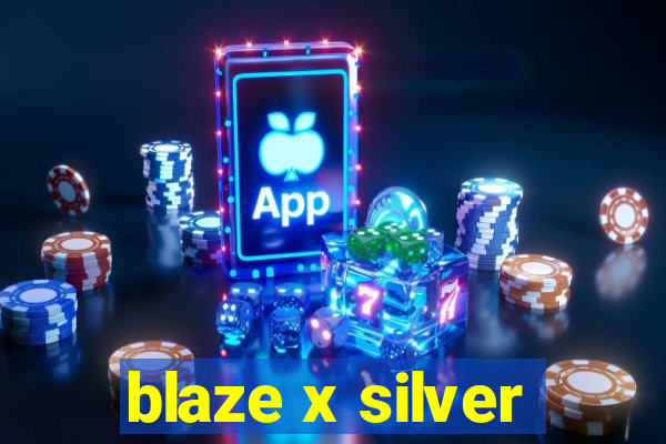 blaze x silver