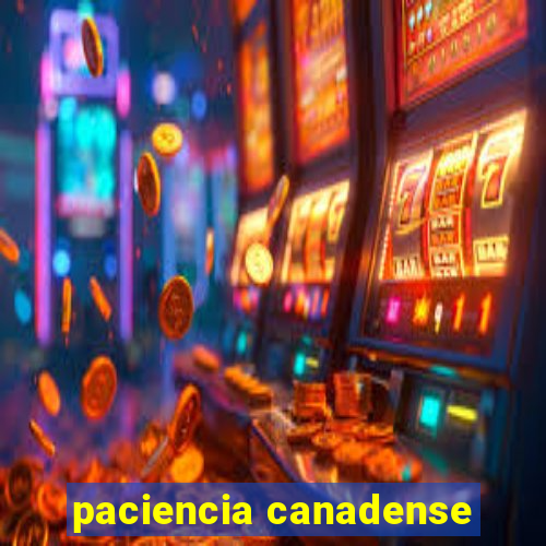 paciencia canadense