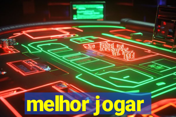 melhor jogar