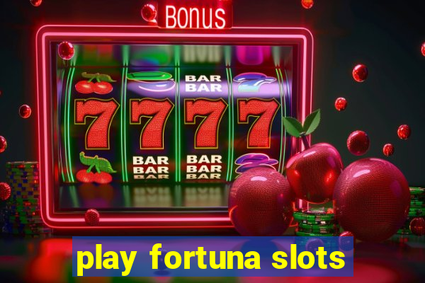 play fortuna slots